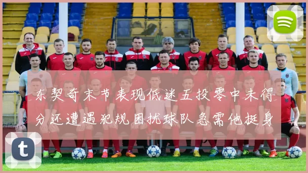 东契奇末节表现低迷五投零中未得分还遭遇犯规困扰球队急需他挺身而出