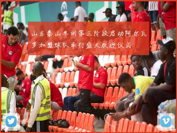 山东泰山冬训第三阶段启动阿尔瓦罗加盟球队举行盛大欢迎仪式